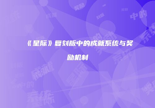 《星际》复刻版中的成就系统与奖励机制
