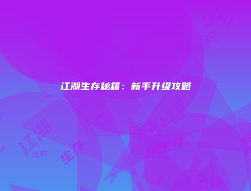 江湖生存秘籍：新手升级攻略