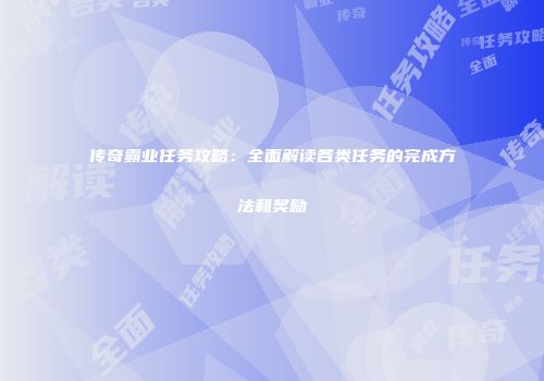传奇霸业任务攻略：全面解读各类任务的完成方法和奖励