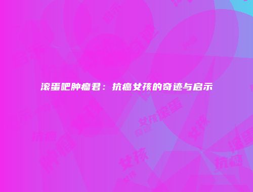 滚蛋吧肿瘤君：抗癌女孩的奇迹与启示