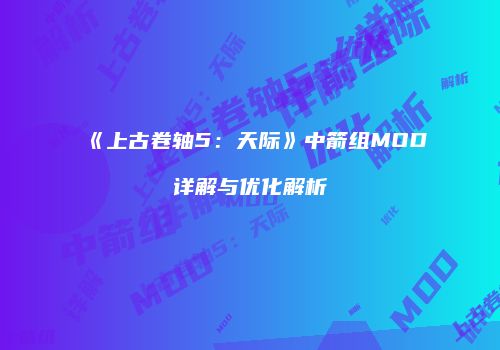 《上古卷轴5：天际》中箭组MOD详解与优化解析