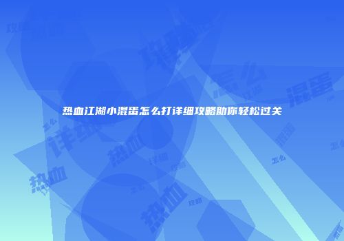 热血江湖小混蛋怎么打详细攻略助你轻松过关