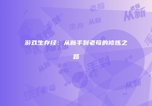 游戏生存经：从新手到老苟的修炼之路