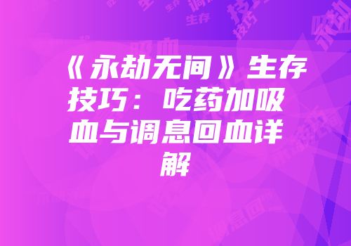 《永劫无间》生存技巧：吃药加吸血与调息回血详解