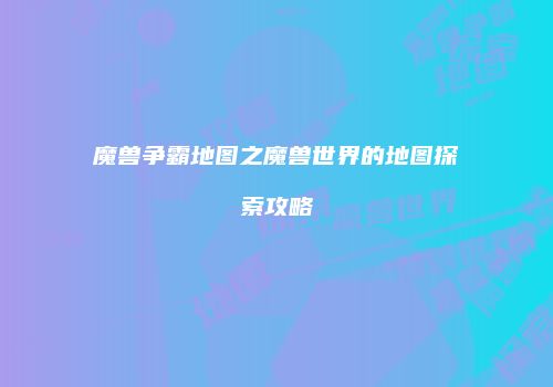 魔兽争霸地图之魔兽世界的地图探索攻略