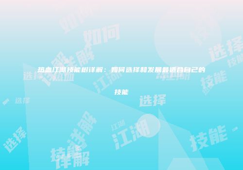 热血江湖技能树详解:如何选择和发展最适合自己的技能