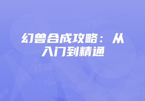 幻兽合成攻略：从入门到精通