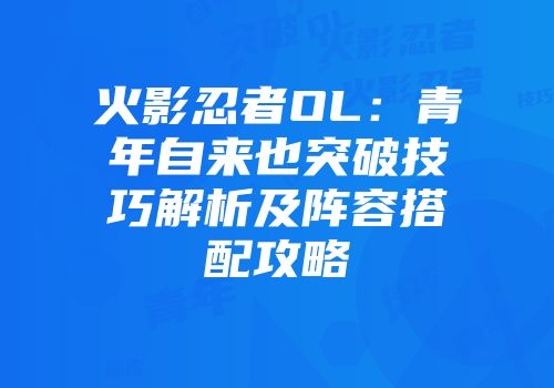 火影忍者OL：青年自来也突破技巧解析及阵容搭配攻略