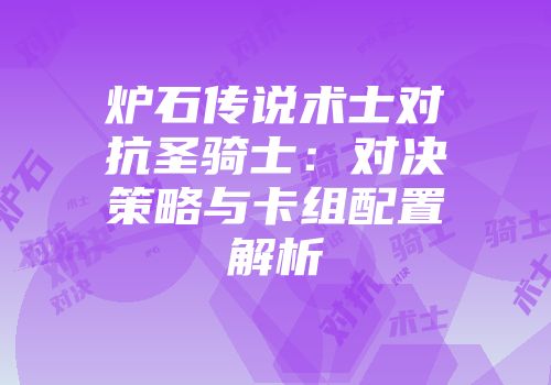 炉石传说术士对抗圣骑士：对决策略与卡组配置解析