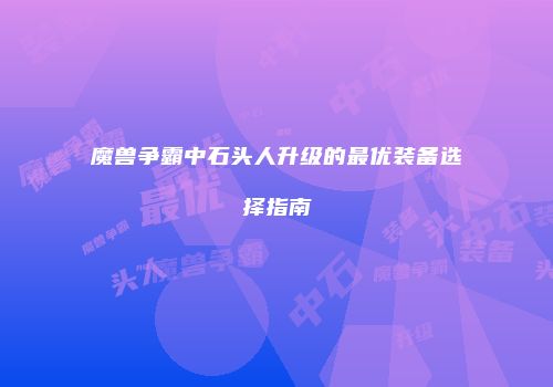 魔兽争霸中石头人升级的最优装备选择指南