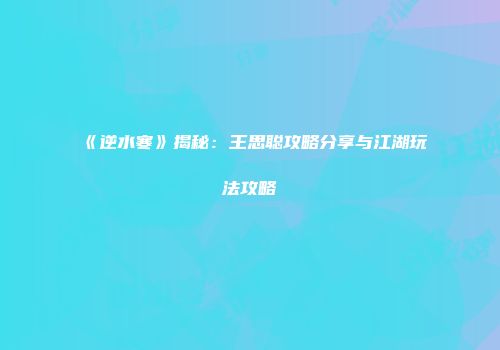 《逆水寒》揭秘：王思聪攻略分享与江湖玩法攻略