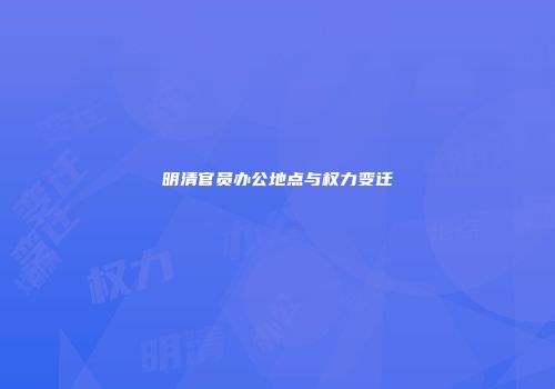明清官员办公地点与权力变迁