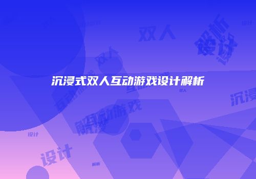 沉浸式双人互动游戏设计解析