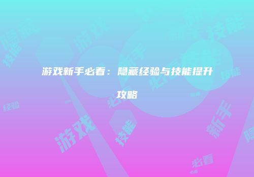 游戏新手必看：隐藏经验与技能提升攻略