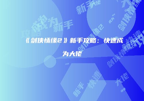 《剑侠情缘2》新手攻略：快速成为大佬