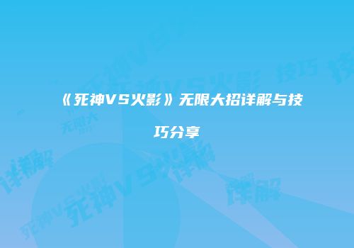 《死神VS火影》无限大招详解与技巧分享
