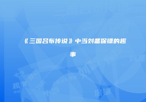 《三国吕布传说》中当刘备保镖的趣事