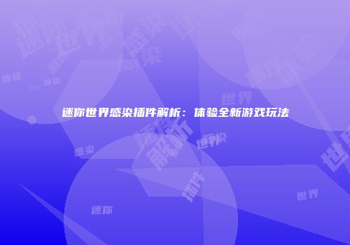 迷你世界感染插件解析：体验全新游戏玩法
