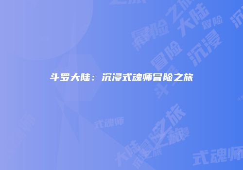 斗罗大陆：沉浸式魂师冒险之旅