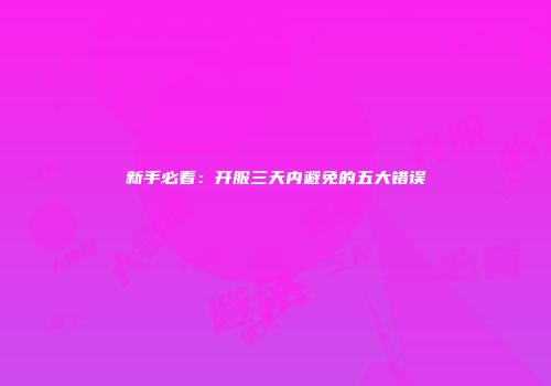 新手必看：开服三天内避免的五大错误