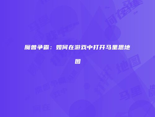 魔兽争霸：如何在游戏中打开马里恩地图