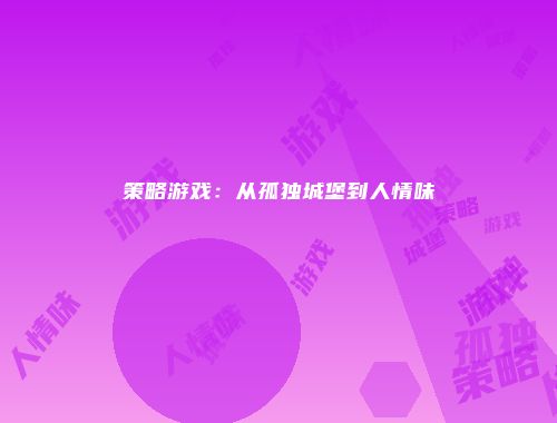 策略游戏：从孤独城堡到人情味
