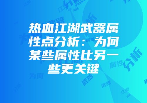 热血江湖武器属性点分析：为何某些属性比另一些更关键