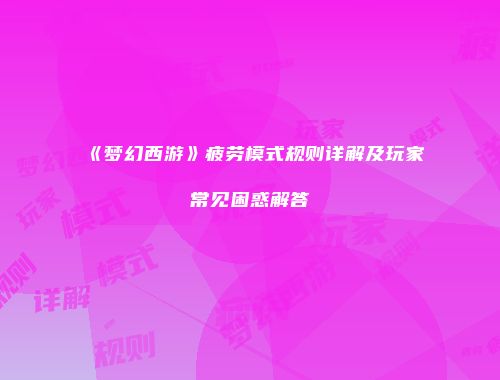 《梦幻西游》疲劳模式规则详解及玩家常见困惑解答