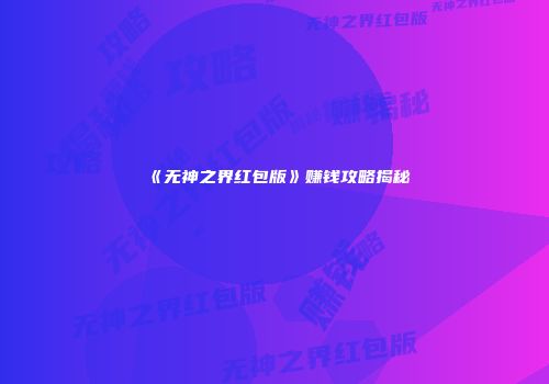 《无神之界红包版》赚钱攻略揭秘
