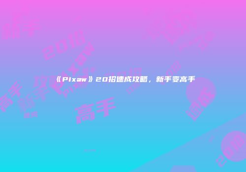 《Pixaw》20招速成攻略，新手变高手