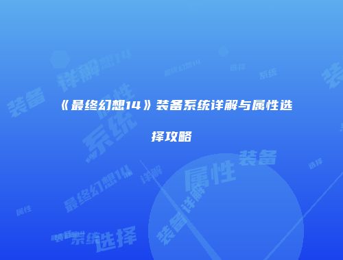 《最终幻想14》装备系统详解与属性选择攻略