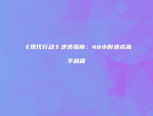 《现代行动》逆袭指南：48小时速成高手秘籍