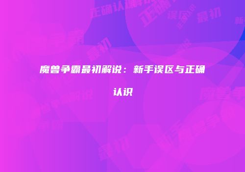 魔兽争霸最初解说：新手误区与正确认识