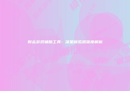 射击游戏辅助工具：准星模拟器深度解析