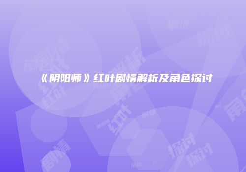 《阴阳师》红叶剧情解析及角色探讨