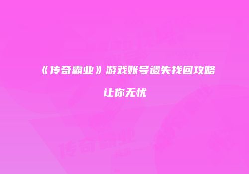 《传奇霸业》游戏账号遗失找回攻略让你无忧