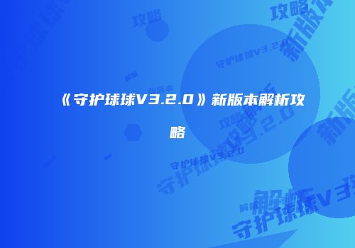 《守护球球V3.2.0》新版本解析攻略