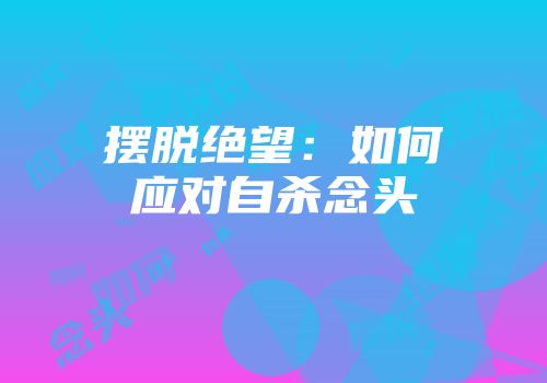 摆脱绝望：如何应对自杀念头