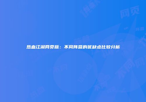 热血江湖网页版：不同阵营的优缺点比较分析