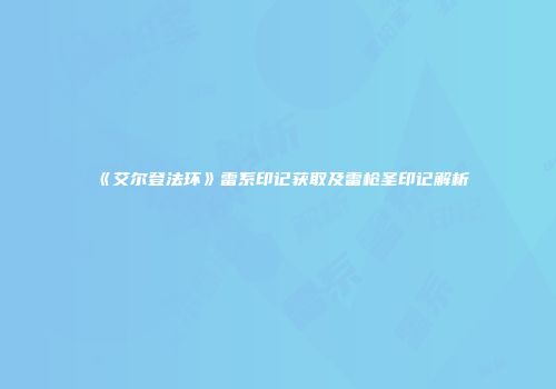 《艾尔登法环》雷系印记获取及雷枪圣印记解析