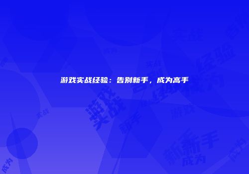 游戏实战经验：告别新手，成为高手
