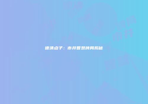 德清点子：市井智慧牌局揭秘