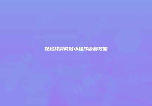 轻松找到网站小程序源码攻略