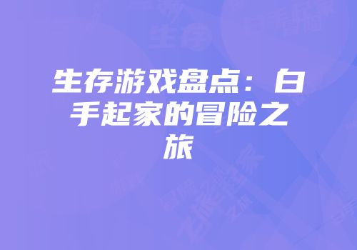 生存游戏盘点：白手起家的冒险之旅