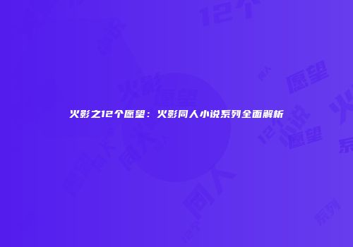 火影之12个愿望：火影同人小说系列全面解析