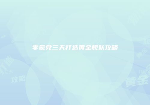 零氪党三天打造黄金舰队攻略