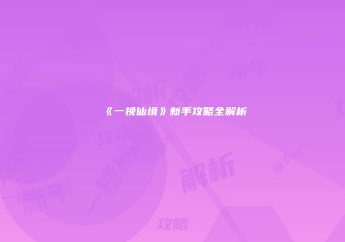 《一挽仙境》新手攻略全解析