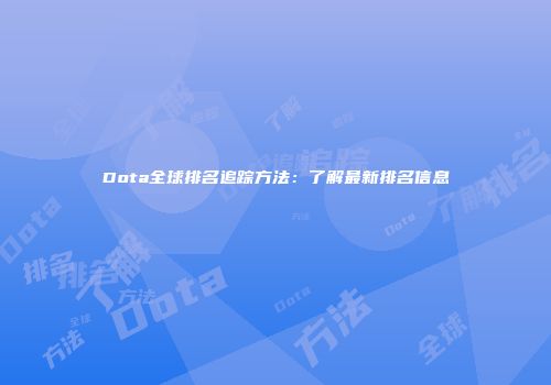 Dota全球排名追踪方法：了解最新排名信息