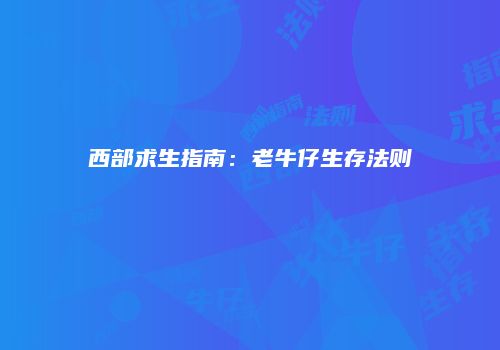 西部求生指南：老牛仔生存法则