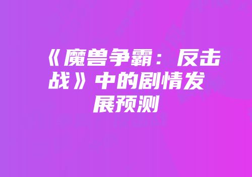 《魔兽争霸：反击战》中的剧情发展预测